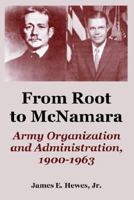 From Root To McNamara: Army Organization and Administration, 1900-1963 1410219860 Book Cover