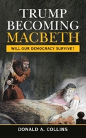 Trump Becoming Macbeth: Will our democracy survive? 1665529121 Book Cover