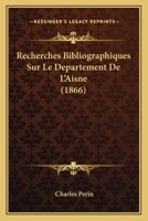 Recherches Bibliographiques Sur Le Departement De L'Aisne (1866) 1160239851 Book Cover