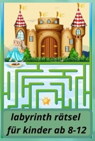 labyrinth r�tsel f�r kinder ab 8-12: Spa� und herausfordernde Labyrinthe f�r Kinder, Jugendliche und Erwachsene Ein erstaunliches Labyrinth-Aktivit�tsbuch (Labyrinth-B�cher f�r alle) 6 * 9 Zoll 105 Se B08WZCCZNG Book Cover
