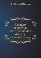 Elements of Machine Construction and Drawing: Or, Machine Drawing - Primary Source Edition 1377084345 Book Cover