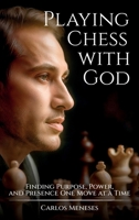 Playing Chess With God, Finding Purpose, Power, and Presence One Move at a Time B0H6GX1SN5 Book Cover