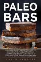 Paleo Bars: Low Carb Snacks and Protein Bars to Enhance Weight Loss, Fat Burning, and Promote Healthy Living with Easy to Follow, Quick, and Delicious Recipes! B088BDZ49Z Book Cover