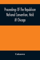 Proceedings Of The Republican National Convention, Held At Chicago, Illinois, Wednesday, Thursday, Friday, Saturday, Monday, And Tuesday, June 2D, 3D, 9354485367 Book Cover