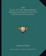 The Place Of The Shakespeare Dramas In Francis Bacon's System Of Philosophy 1417990023 Book Cover