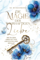 Die Magie der wahrhaftigen Liebe - wie du dein Leben mit Tiefe und echter Liebe erfüllst: Ein literarisches Begleitbuch für deine Reise ins Herz (German Edition) 3982771404 Book Cover