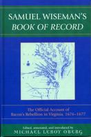 Samuel Wiseman's Book of Record: The Official Account of Bacon's Rebellion in Virginia, 1676-1677 0739135309 Book Cover