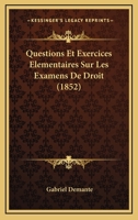 Questions Et Exercices Elementaires Sur Les Examens De Droit (1852) 116023518X Book Cover