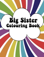 Big Sister Colouring Book: Rainbow New Baby Colour Book for Big Sisters Ages 2-6, Perfect Gift for Big Sisters with a New Sibling! 1699445230 Book Cover