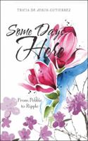 Some Days, Here: From Pebble to Ripple 1524669431 Book Cover