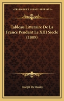 Tableau Litteraire De La France Pendant Le XIII Siecle (1809) 1160755965 Book Cover