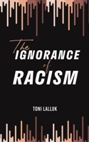 The Ignorance of Racism 1398459828 Book Cover
