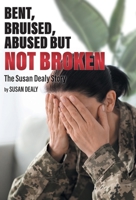 Bent, Bruised, Abused but not Broken: The Susan Dealy Story 1039160948 Book Cover