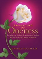 Embracing Our Oneness: Creating the United, Peaceful, and Loving World Our Hearts Know Is Possible 0578714574 Book Cover