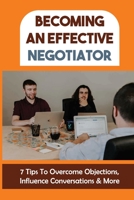 Becoming An Effective Negotiator: 7 Tips To Overcome Objections, Influence Conversations & More: Swot Analysis B09CV6KLLZ Book Cover