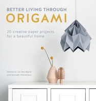 Better Living Through Origami: 20 Creative Paper Projects for a Beautiful Home 1446307123 Book Cover