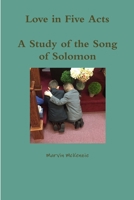 Love in Five Acts; A Study of the Song of Solomon 1329171543 Book Cover