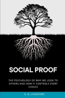 Social Proof: The Psychology of Why We Look to Others and How It Controls Every Choice (The Social Influence Series) B0H4G2NL81 Book Cover