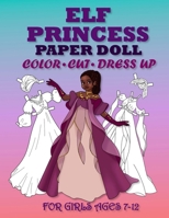 ELF PRINCESS PAPER DOLL FOR GIRLS AGES 7-12: Princess Paper Doll for Girls Ages 7-12; Cut, Color, Dress up and Play. Coloring book for kids B0CHLC7S91 Book Cover