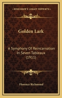 Golden lark; a symphony of reincarnation in seven tableaux 0548678863 Book Cover