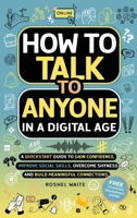 How to Talk to Anyone in a Digital Age: A Quickstart Guide to Gain Confidence, Improve Social Skills, Overcome Shyness and Build Meaningful Connections 1068747854 Book Cover