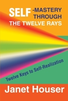 Self-Mastery Through the Twelve Rays: Twelve Keys to Self-Realization 0595193188 Book Cover