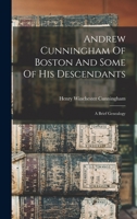 Andrew Cunningham Of Boston And Some Of His Descendants: A Brief Genealogy 1018628819 Book Cover