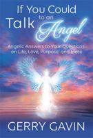 If You Could Talk to an Angel: Angelic Answers to Your Questions on Life, Love, Purpose, and More 1401947506 Book Cover