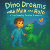 Dino Dreams with Max and Rolo: A Time-Traveling Bedtime Adventure B0FD7PM3RM Book Cover
