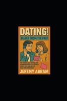 DATING! - Blast From The Past: Pre-Digital Era Dating and Communication Skills from 1970’s, 80’s and 90’s of Real-World Romance. A historic lesson set that is ultimately most important, still today B0G4CY693F Book Cover