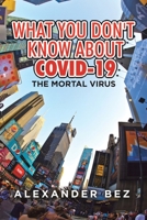 What You Don't Know About COVID-19: The Mortal Virus 148975038X Book Cover