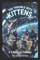 The Trouble with Kittens: When the Invasion was Cute and Cuddly B0H1MVN2BQ Book Cover