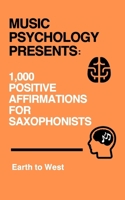 Music Psychology Presents: 1,000 Positive Affirmations for Saxophonists B0CQHQHZNQ Book Cover