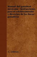 Manual del Ganadero Mexicano - Instrucciones Para El Establecimiento Y Direcci�n de Las Fincas Ganaderas 1446514951 Book Cover