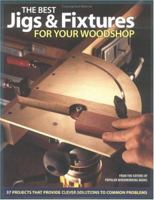 The Best Jigs and Fixtures for Your Woodshop: 30 Projects That Provide Clever Solutions to Common Problems (Woodworking)