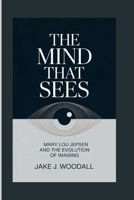 THE MIND THAT SEES: Mary Lou Jepsen And The Evolution Of Imaging B0GV9CNMZX Book Cover