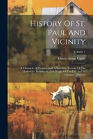 History of St. Paul and Vicinity: A Chronicle of Progress and a Narrative Account of the Industries, Institutions, and People of the City and Its Tributary Territory; Volume 1 1018616829 Book Cover