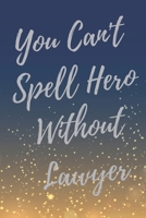 You Can't Spell Hero Without Lawyer: Super Lawyer & Law Student Inspirational Quotes Journal & Notebook (Lawyer Appreciation Gifts) 1698677464 Book Cover