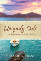 Uniquely Crete: Life Redefined on a Greek Island 1949021173 Book Cover