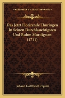 Das Jetzt Florirende Thuringen In Seinen Durchlauchtigsten Und Ruhm Murdigsten (1711) 1165914484 Book Cover