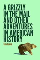 A Grizzly in the Mail and Other Adventures in American History 0803249721 Book Cover