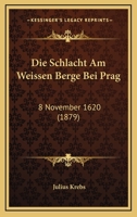 Die Schlacht Am Weissen Berge Bei Prag: 8 November 1620 (1879) 1166744868 Book Cover