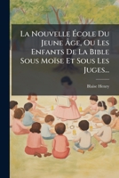 La Nouvelle École Du Jeune Âge, Ou Les Enfants De La Bible Sous Moïse Et Sous Les Juges... 1273645707 Book Cover