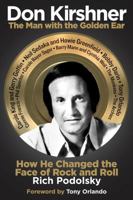 Don Kirshner: The Man with the Golden Ear: How He Changed the Face of Rock and Roll 1458416704 Book Cover