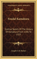 Feudal Kamakura: Outline Sketch of the History of Kamakura From 1186 to 1333 1432633201 Book Cover