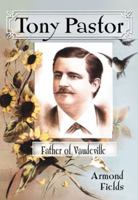 Tony Pastor, Father of Vaudeville 0786464240 Book Cover