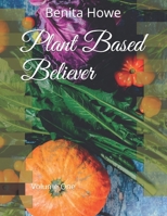 Plant Based Believer: Volume One (Go Plant Based Believer) 171003632X Book Cover