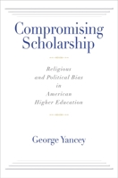 Compromising Scholarship: Religious and Political Bias in American Higher Education 160258477X Book Cover