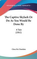 The Captive Skylark Or Do As You Would Be Done By: A Tale 1120733111 Book Cover