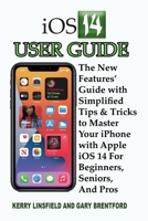iOS 14 User Guide: The New Features’ Guide with Simplified Tips & Tricks to Master Your iPhone with Apple iOS 14 For Beginners, Seniors, And Pros B08Y4RLPTZ Book Cover